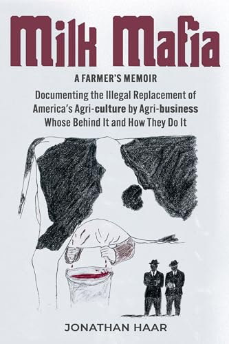 Milk Mafia : Documenting the Illegal Replacement of America's Agricultural by Agribusiness. Who's Behind it and How They Do it.