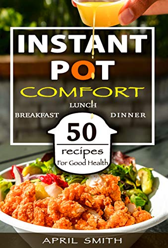 Instant Pot Comfort: 100 Recipes For Good Health (Breakfast, Lunch And Dinner) (Instant Pot 2021 Boo