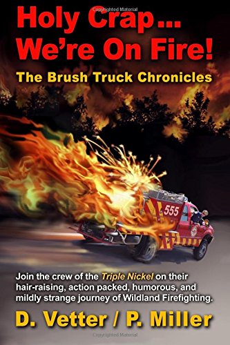 Holy Crap ... We're On Fire!: The Brush Truck Chronicles