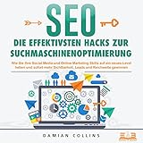  SEO - Die effektivsten Hacks zur Suchmaschinenoptimierung: Wie Sie Ihre Social Media und Online Marketing Skills auf ein neues Level heben und sofort mehr Sichtbarkeit, Leads und Reichweite gewinnen