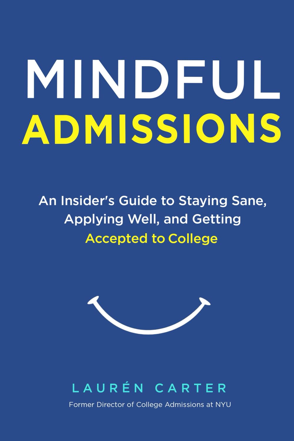 Mindful Admissions: An Insider's Guide to Staying Sane, Applying Well and Getting Accepted to College