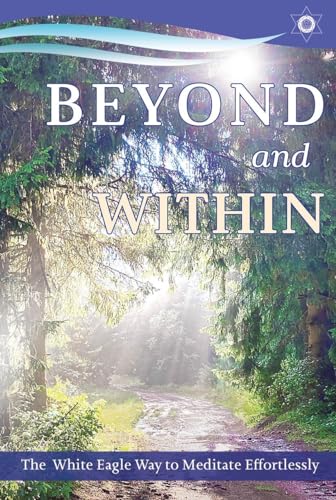 Beyond and Within: The White Eagle Way to Meditate Effortlessly
