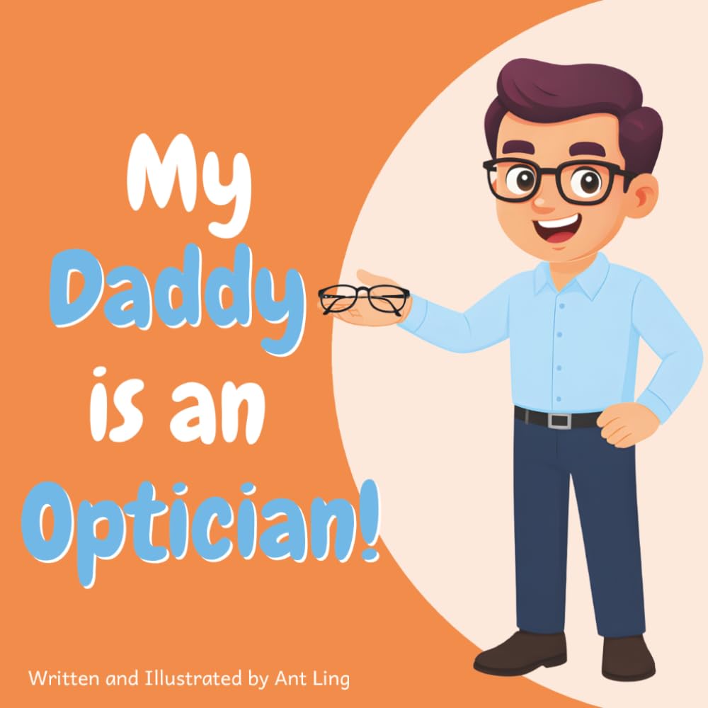 My Daddy is an Optician!: An Educational Children’s Picture Book About Fitting Eyeglasses and Vision Care (The Antling Club: Allied Healthcare Professionals (Careers for Kids Ages 2-6))