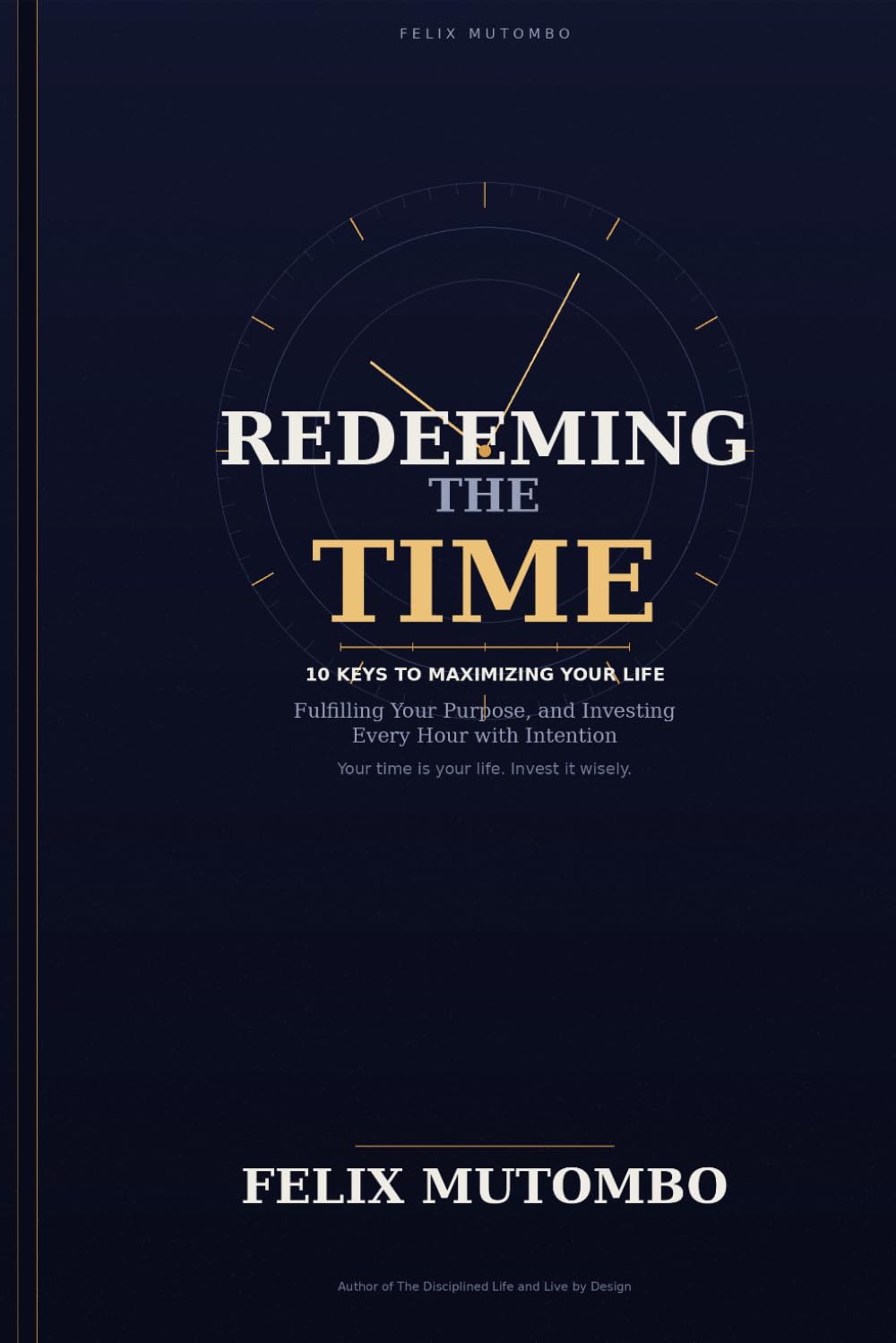 Redeeming the Time: 10 Keys to Maximizing Your Life, Fulfilling Your Purpose, and Investing Every Hour with Intention
