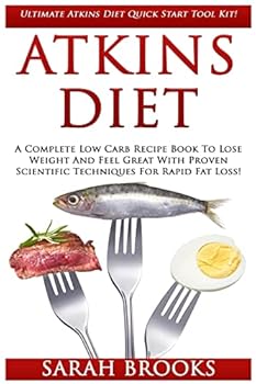 Atkins Diet: Ultimate Atkins Diet Quick Start Tool Kit! - A Complete Low Carb Recipe Book to Lose Weight and Feel Great with Proven Scientific Techniques for Rapid Fat Loss!
