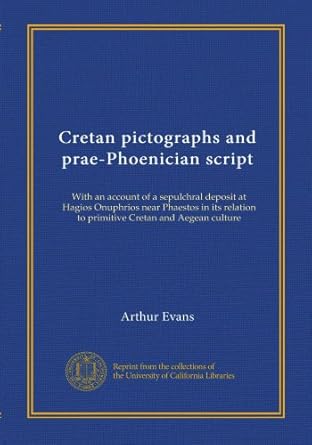 Cretan pictographs and prae-Phoenician script: With an account of a ...