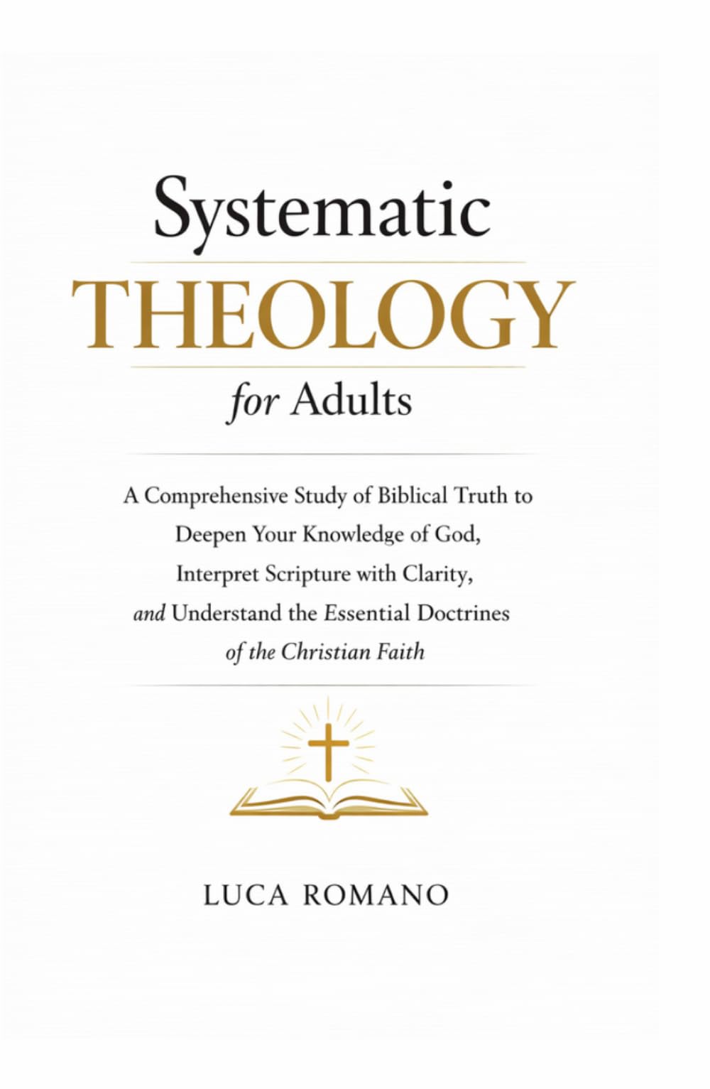 Systematic Theology for Adults: A Comprehensive Study of Biblical Truth to Deepen Your Knowledge of God, Interpret Scripture with Clarity, and ... Faith (The Systematic Theology Library)