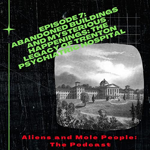 Ep 7 - Abandoned Buildings and Mysterious Happenings: The Legacy of Trenton Psychiatric Hospital