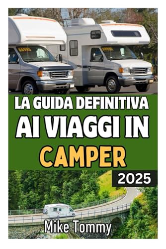 La guida definitiva ai viaggi in camper 2025: La tabella di marcia completa per la vita in camper:i migliori itinerari di viaggio, parchi panoramici, campeggi e trucchi di viaggio essenziali per il 2