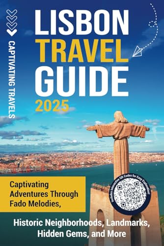 Lisbon Travel Guide: Captivating Adventures through Fado Melodies, Historic Neighborhoods, Landmarks, Hidden Gems, and More (Traveling the World)