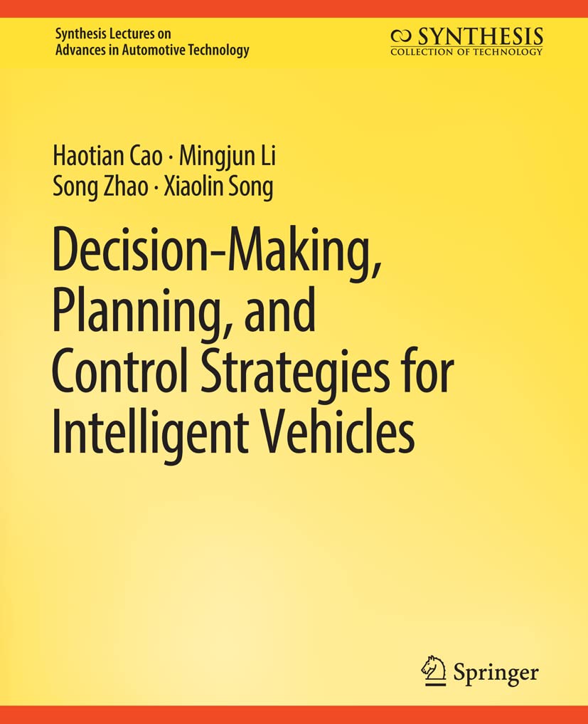 Decision Making, Planning, and Control Strategies for Intelligent Vehicles (Synthesis Lectures on Advances in Automotive Technology)