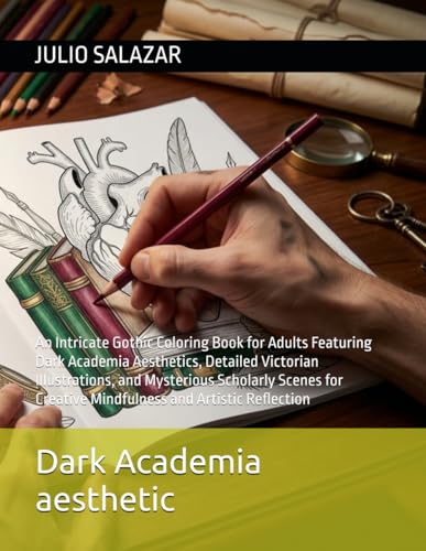 Dark Academia aesthetic: A Sophisticated and Moody Journal for the Modern Scholar Featuring Vintage Gothic Illustrations, Deep Philosophical Prompts, ... Creative Writing and Intellectual Reflection