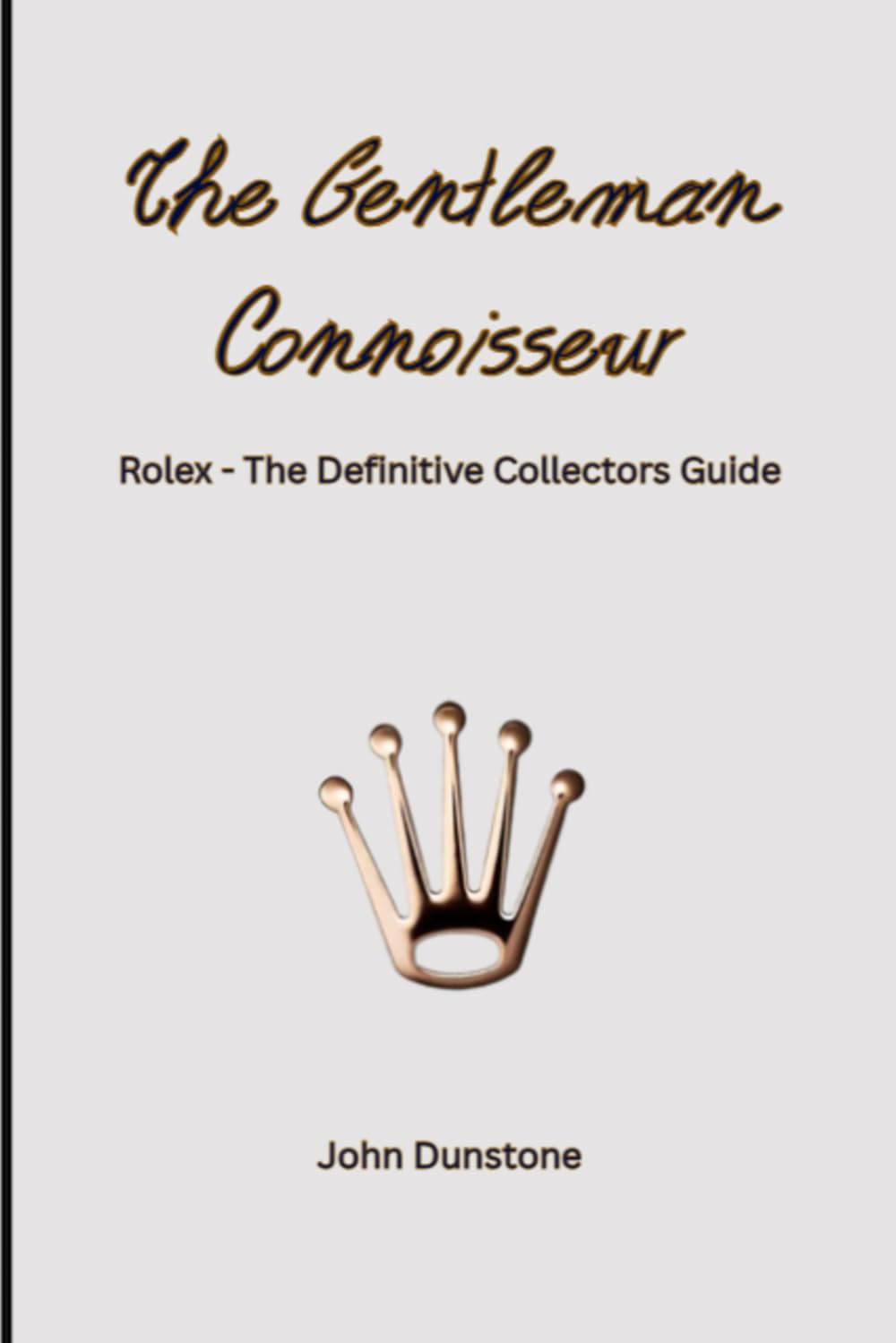 The Gentleman Connoisseur: ROLEX - The Definitive Collectors Guide