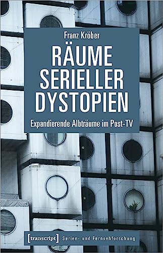 Räume serieller Dystopien: Expandierende Albträume im Post-TV (Serien-...