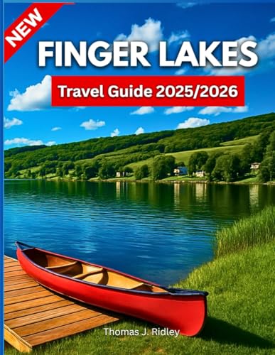 Finger Lakes Travel Guide 2025/2026: Explore Waterfalls, Wineries, Trails, Small Towns, Outdoor...