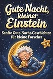 Gute Nacht, kleiner Einstein: Sanfte Gute-Nacht-Geschichten für kleine Forscher ab 2 – Vorlesebuch mit Einschlafritual & Geschichten zum Anhören