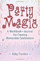 Party Magic: a Workbook / Journal for Creating Memorable Celebrations 1482051486 Book Cover