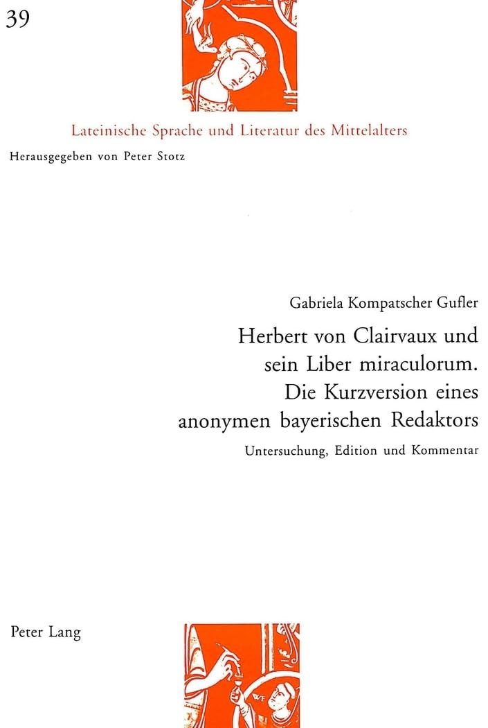 Herbert Von Clairvaux Und Sein Liber Miraculorum. Die Kurzversion Eines Anonymen Bayerischen Redaktors: Untersuchung, Edition Und Kommentar: 39 (Lateinische Sprache Und Literatur Des Mittelalters) Paperback – Import, 18 April 2005