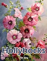 Hollyhocks Coloring Book for Adults.: Large Print Designs an Adults Coloring Journey. Relax and Rejuvenate with Exquisite Hollyhock Designs. 40 ... Women and Teens Alongside Hollyhock trivia. B0D8FRX3J5 Book Cover