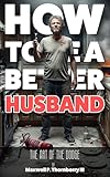  THE ART OF THE DODGE: How to Be a Better Husband: The Completely Unnecessary, Court-Mandated, Definitely Not Part of My Plea Agreement, Expanded Edition (English Edition)