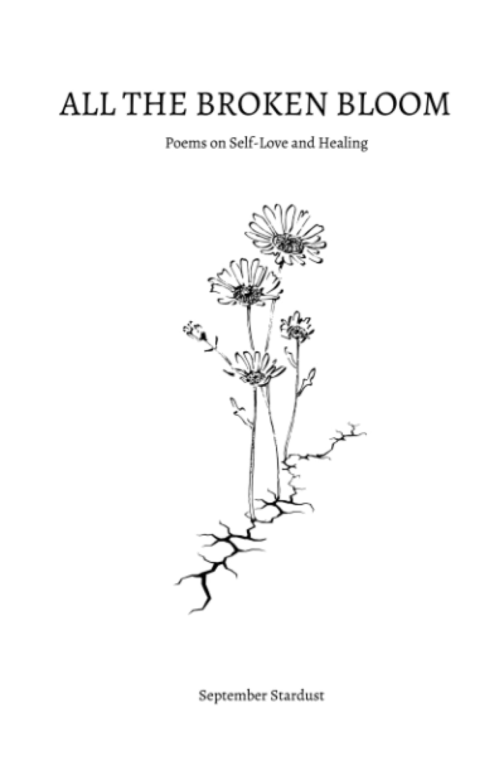 All the Broken Bloom: Poems on Self-Love and Healing