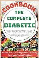 The Complete Diabetic Cookbook and Meal Plan for Beginners: Essential Guide to Navigating Diabetes with Healthy Flavor-Packed Meals with Food List B0D7QTBV94 Book Cover