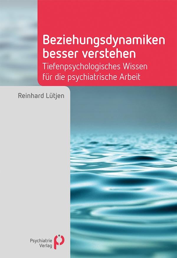 Beziehungsdynamiken besser verstehen: Tiefenpsychologisches Wissen für die psychiatrische Arbeit (Fachwissen)