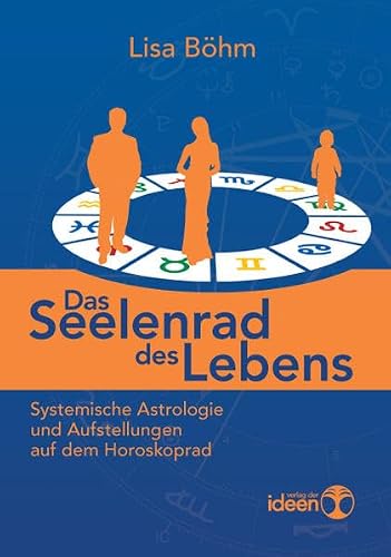 Das Seelenrad des Lebens. Systemische Astrologie und Aufstellungen auf dem Horoskoprad