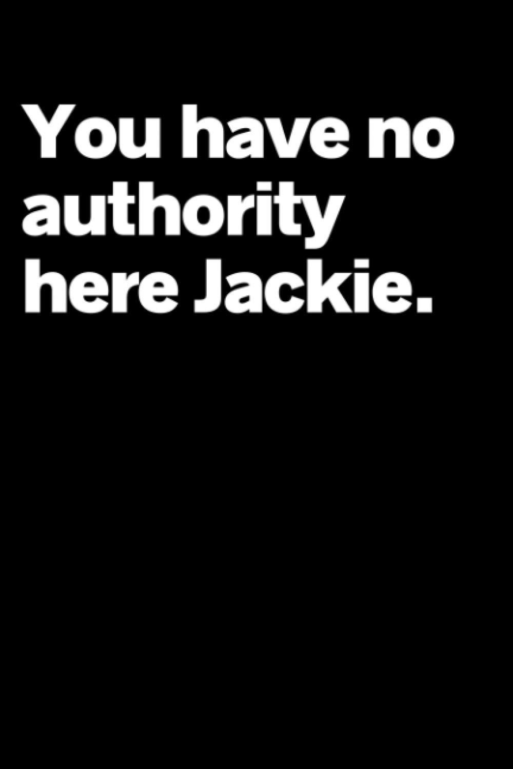 You Have No Authority Here Jackie Funny Parish Council Themed Notebook: Great Gag Gift For Someone Who Loves Handforth And Jackie - NoteBook Log Book, Journal.