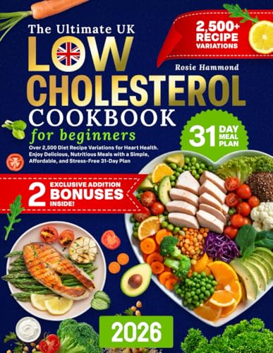 The Ultimate UK Low Cholesterol Cookbook for Beginners: Over 2,500 Diet Recipe Variations for Heart Health. Enjoy Delicious, Nutritious Meals with a Simple, Affordable, and Stress-Free 31-Day Plan