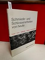 Schmiede- und Schlosserarbeiten von heute: 300 Beisp. von Gartentoren u. Einfahrten, von Trenn- u. Fenstergittern, von Treppen- u. Brustungsgelandern, Leuchtern u. Kreuzen 3873460475 Book Cover