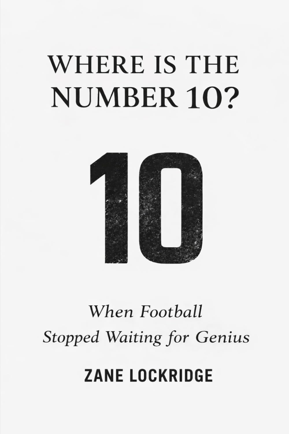 Where is the number 10?: When Football Stopped Waiting for Genius