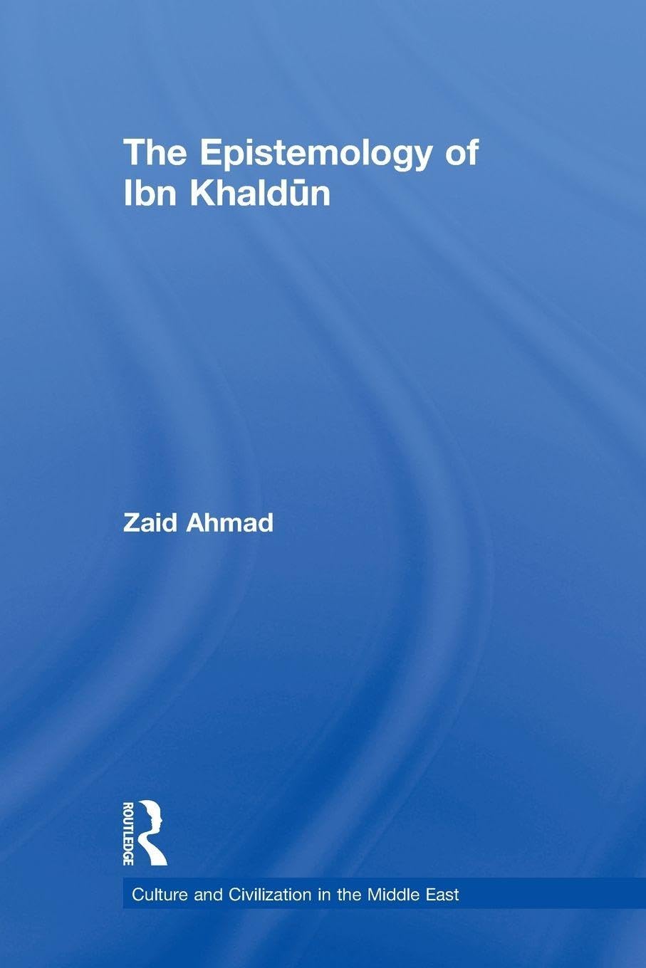 The Epistemology of Ibn Khaldun (Culture and Civilization in the Middle East)