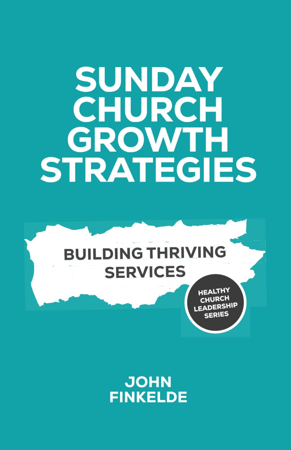 Sunday Church Growth Strategies: Building Thriving Services (Healthy Church Leadership)