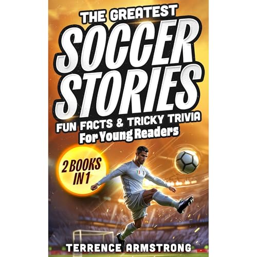 The Greatest Soccer Stories, Fun Facts &amp;amp; Tricky Trivia For Young Readers (2 Books In 1) by Terrence Armstrong episode artwork