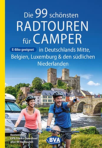 Die 99 schönsten Radtouren für Camper in Deutschlands Mitte, Belgien, Luxemburg und den südlichen Niederlanden E-Bike geeignet, mit GPX-Tracks-Download (Die schönsten Radtouren für Camper)