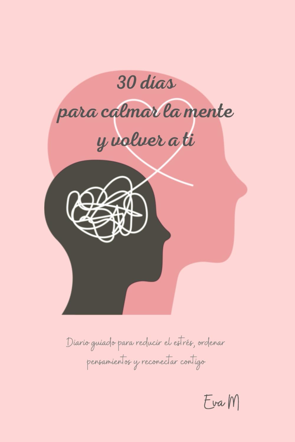 30 días para calmar la mente y volver a ti: Diario guiado para reducir el estrés, ordenar pensamientos y reconectar contigo