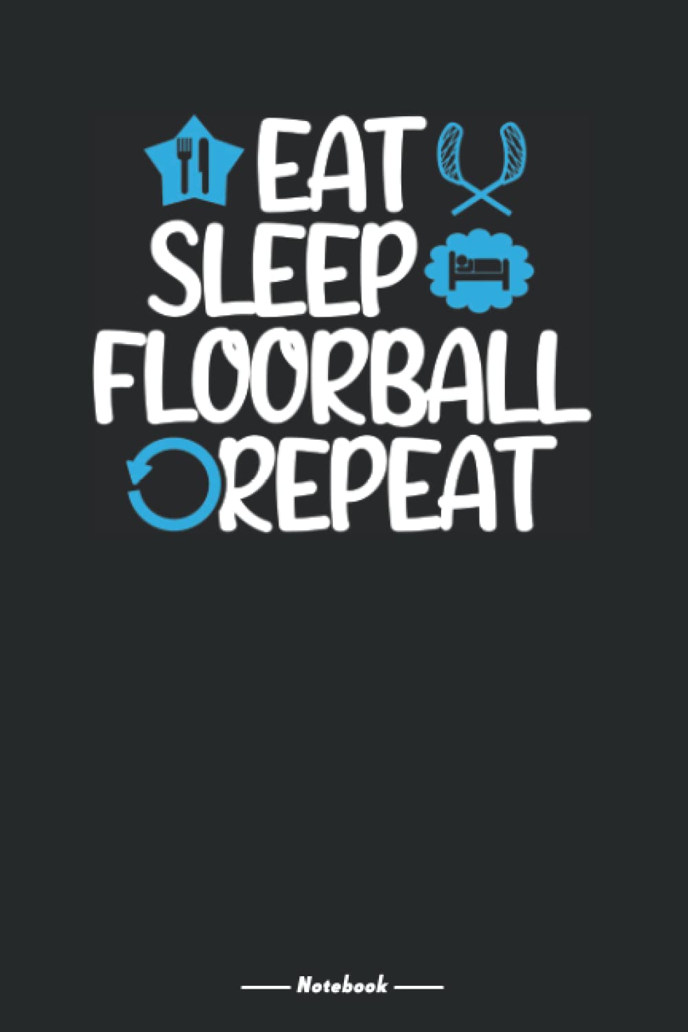 Eat Sleep Floorball Repeat: Floorball Player blank lined Journal also for a Unihockey Player, 120 Pages, 6x9