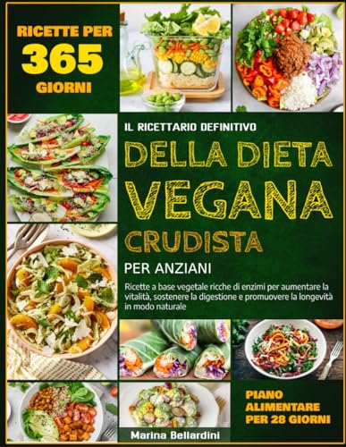 IL RICETTARIO DEFINITIVO DELLA DIETA VEGANA CRUDISTA PER ANZIANI: Ricette a base vegetale ricche di enzimi per aumentare la vitalità, sostenere la digestione e promuovere la longevità in modo natural