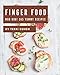 Woo Hoo! 365 Yummy Finger Food Recipes: The Best Yummy Finger Food Cookbook on Earth