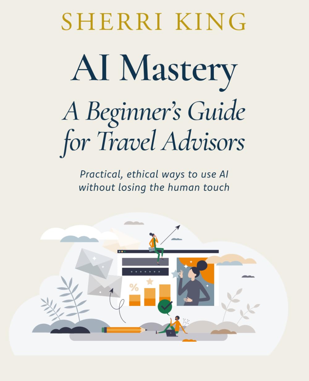 AI Mastery: A Beginner’s Guide for Travel Advisors (Marketing Guides for Travel Advisors)