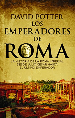 Los emperadores de Roma: La historia de la Roma imperial desde Julio César hasta el ú