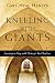 Kneeling with Giants: Learning to Pray with History's Best Teachers