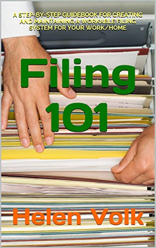 Filing 101: A Step-by-Step Guidebook for Creating and Maintaining a Workable Filing System For Your Work/Home