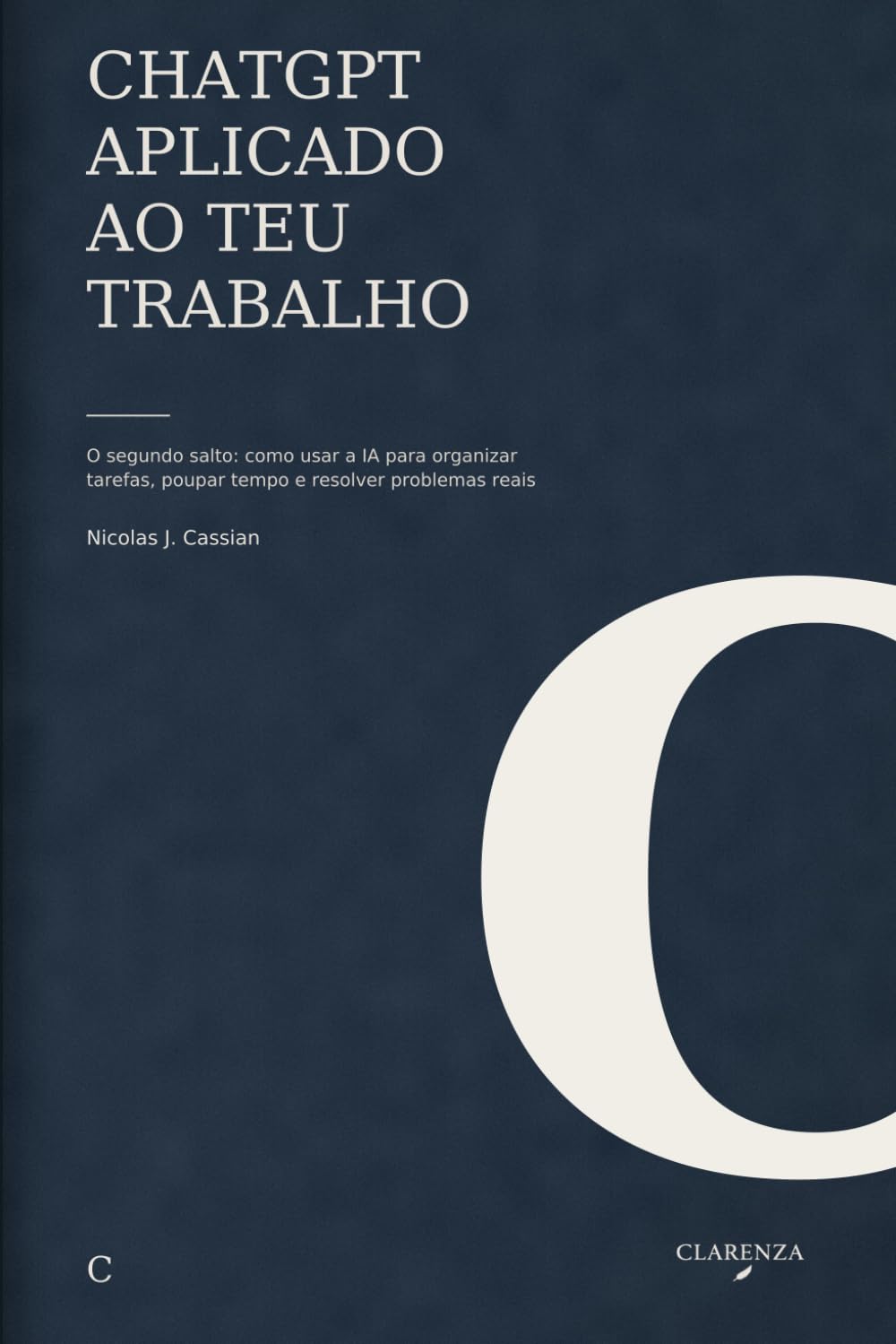 ChatGPT aplicado ao teu trabalho: O segundo salto: como usar a IA para organizar tarefas, poupar tempo e resolver problemas reais (Clarenza Trabalho)