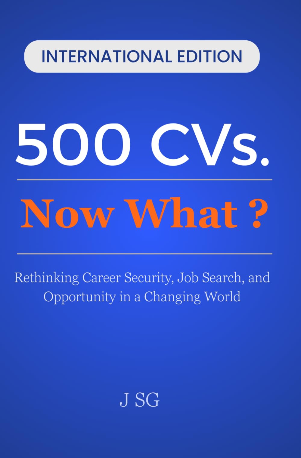 500 CVs. Now What?: Rethinking Career Security, Job Search, and Opportunity in a Changing World