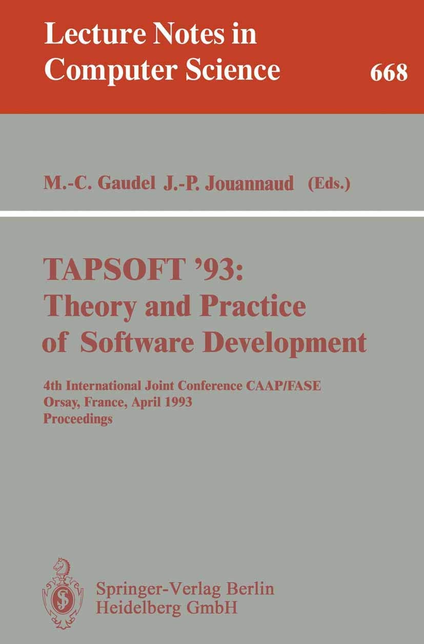 TAPSOFT '93: Theory and Practice of Software Development: 4th International Joint Conference CAAP/FASE, Orsay, France, April 13-17, 1993. Proceedings (Lecture Notes in Computer Science, 668)