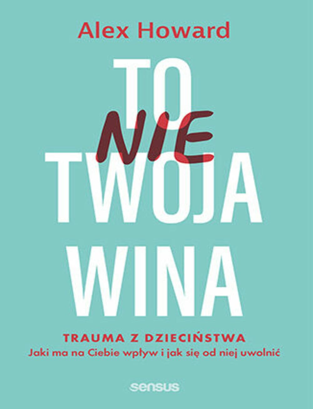To nie Twoja wina: Trauma z dzieciństwa Jaki ma na Ciebie wpływ i jak się od niej uwolnić