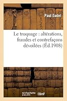 Le Truquage: Altérations, Fraudes Et Contrefaçons Dévoilées (French Edition) 201343653X Book Cover