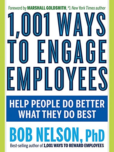 1,001 Ways to Engage Employees: Help People Do Better What They Do Best Employee Engagement